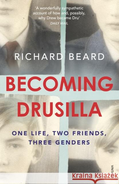 Becoming Drusilla : One Life, Two Friends, Three Genders Richard Beard 9780099507734