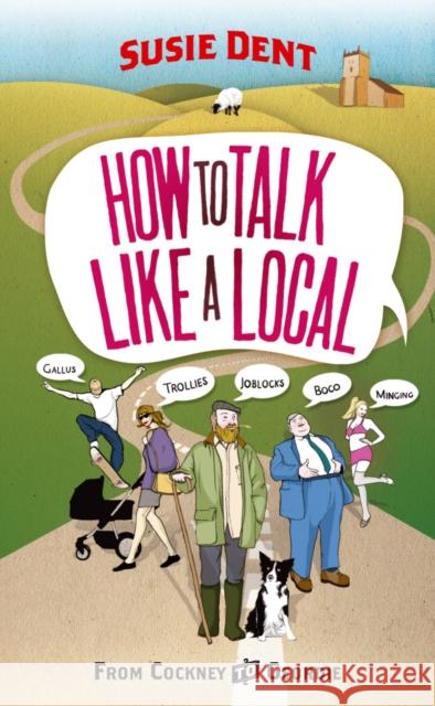 How to Talk Like a Local: A National Phrasebook from the author of Word Perfect Dent, Susie 9780099514763 Cornerstone