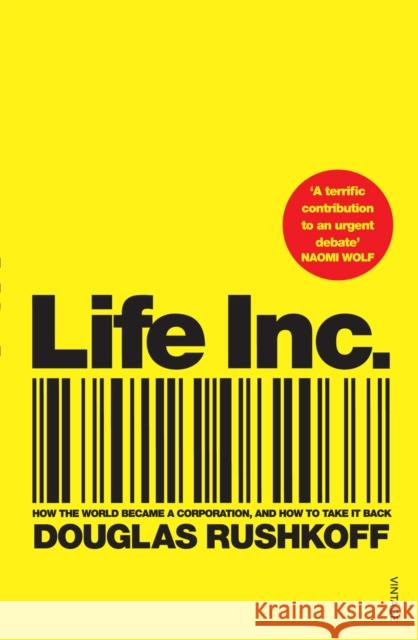 Life Inc : How the World Became a Corporation and How to Take it Back Douglas Rushkoff 9780099516699