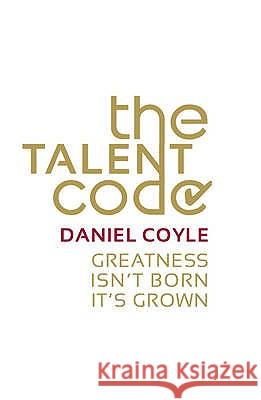 The Talent Code : Greatness isn't born. It's grown Daniel Coyle 9780099519850