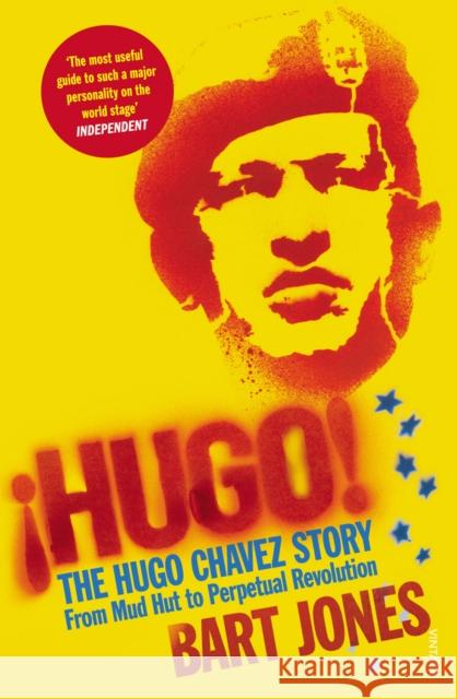 Hugo! : The Hugo Chavez Story from Mud Hut to Perpetual Revolution Bart Jones 9780099520528