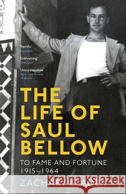 Life of Saul Bellow To Fame and Fortune, 1915-1964 Leader, Zachary 9780099520931