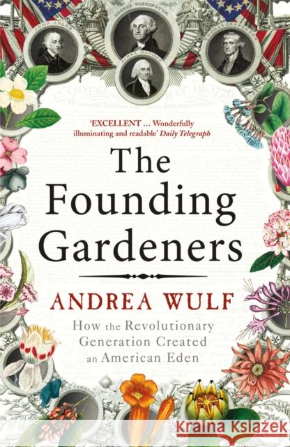 The Founding Gardeners: How the Revolutionary Generation created an American Eden Andrea Wulf 9780099525622