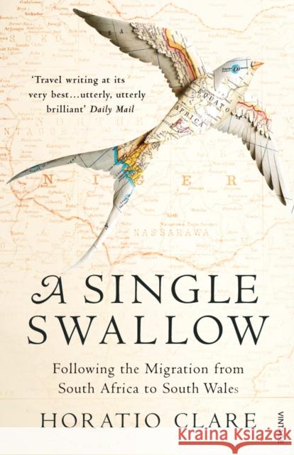 A Single Swallow: Following An Epic Journey From South Africa To South Wales Horatio Clare 9780099526315 Vintage Publishing