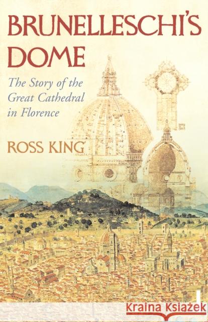 Brunelleschi's Dome: The Story of the Great Cathedral in Florence Ross King 9780099526780