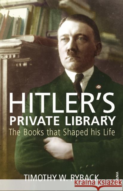 Hitler's Private Library : The Books that Shaped his Life Timothy W Ryback 9780099532170