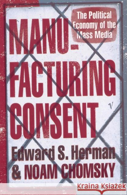 Manufacturing Consent: The Political Economy of the Mass Media Edward S. Herman Noam Chomsky 9780099533115 Vintage Publishing