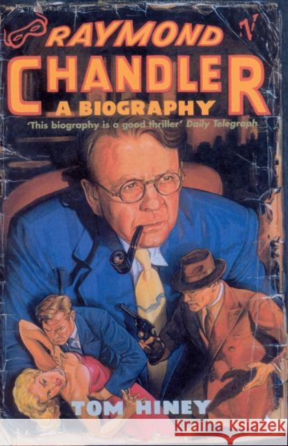 Raymond Chandler : A Biography Hiney, Tom 9780099533511