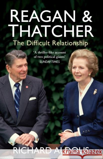 Reagan and Thatcher : The Difficult Relationship Richard Aldous 9780099534099 0