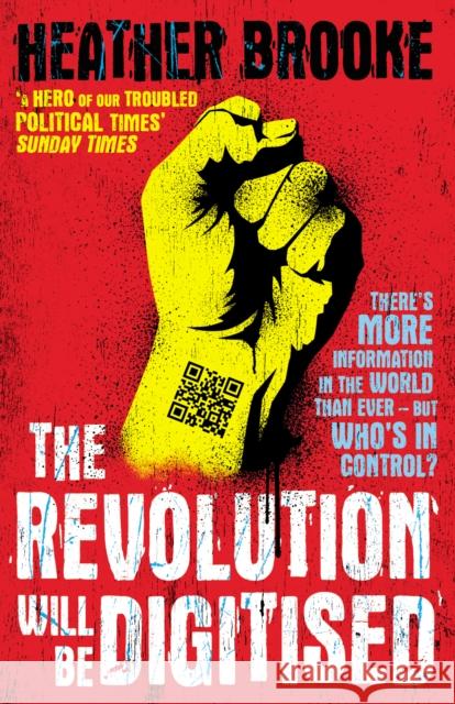 The Revolution will be Digitised : Dispatches from the Information War Heather Brooke 9780099538080 0