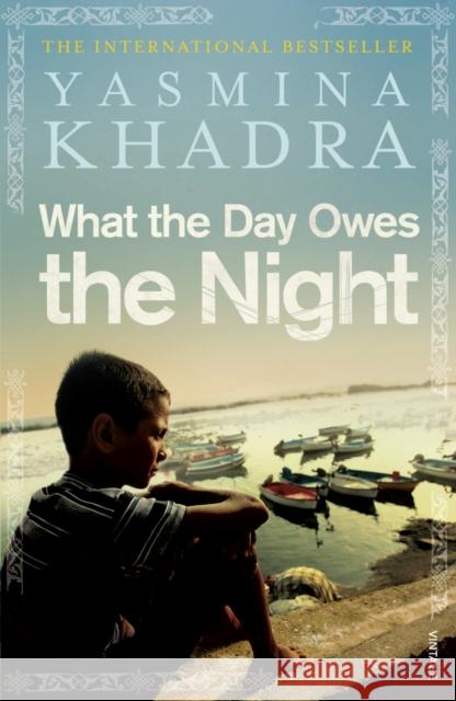 What the Day Owes the Night Yasmina Khadra 9780099540458 Vintage Publishing