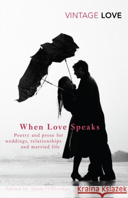 When Love Speaks : Poetry and prose for weddings, relationships and married life. Adam O'Riordan 9780099541387