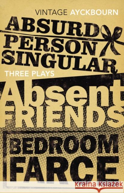 Three Plays - Absurd Person Singular, Absent Friends, Bedroom Farce Alan Ayckbourn 9780099541639 Vintage Publishing