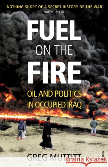 Fuel on the Fire : Oil and Politics in Occupied Iraq Greg Muttitt 9780099541738 0