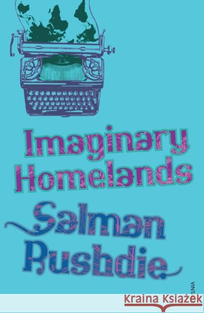 Imaginary Homelands: Essays and Criticism 1981-1991 Salman Rushdie 9780099542254 Vintage Publishing