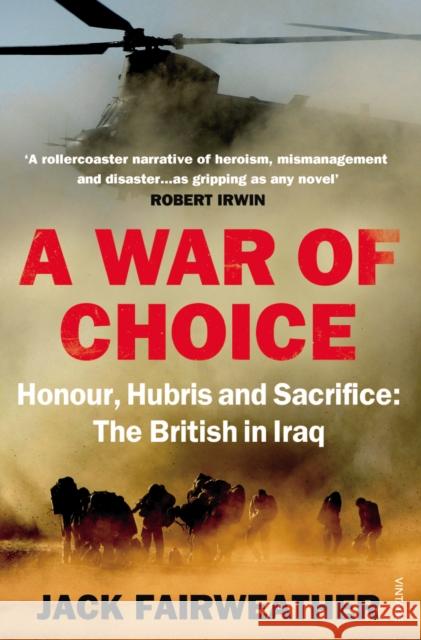 A War of Choice: Honour, Hubris and Sacrifice : The British in Iraq Jack Fairweather 9780099542339