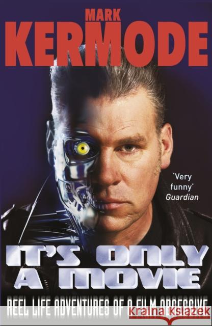 It's Only a Movie: Reel Life Adventures of a Film Obsessive Mark Kermode 9780099543480