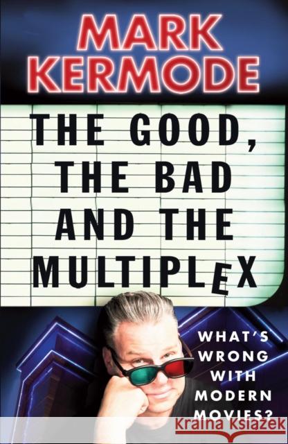 The Good, the Bad and the Multiplex: What's Wrong with Modern Movies? Kermode, Mark 9780099543497