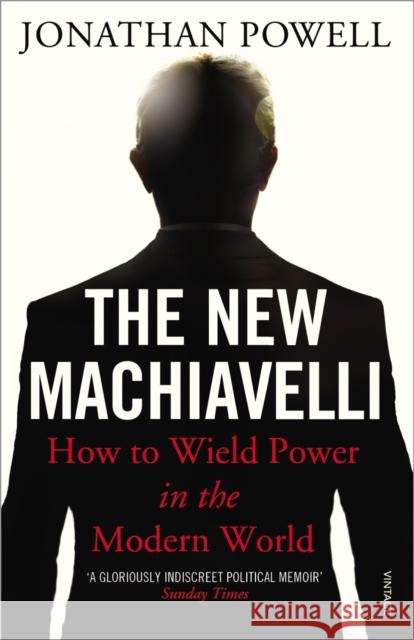 The New Machiavelli: How to Wield Power in the Modern World Jonathan Powell 9780099546092