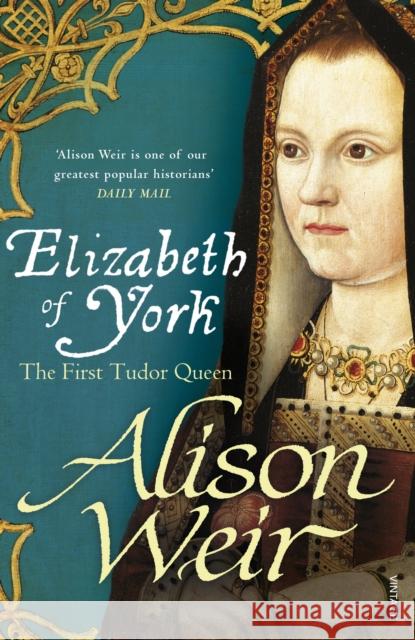 Elizabeth of York: The First Tudor Queen Alison Weir 9780099546474 Vintage Publishing