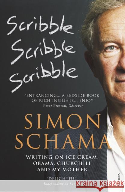 Scribble, Scribble, Scribble: Writing on Ice Cream, Obama, Churchill and My Mother Simon, CBE Schama 9780099546658 Vintage Publishing