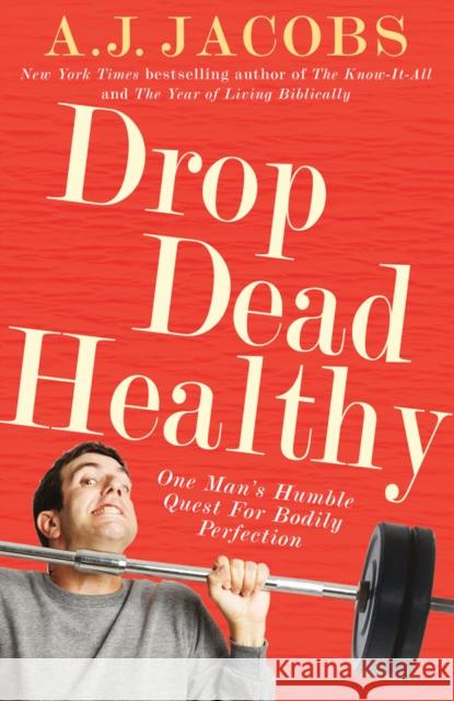 Drop Dead Healthy : One Man's Humble Quest for Bodily Perfection A J Jacobs 9780099547433 ARROW