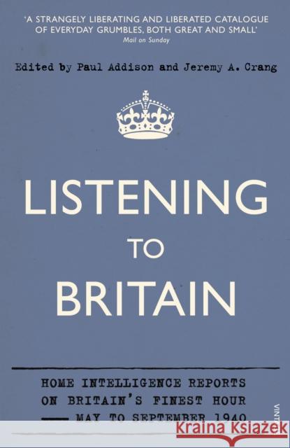 Listening to Britain: Home Intelligence Reports on Britain's Finest Hour, May to September 1940 Jeremy A. Addison Paul Crang Paul Addison 9780099548744 Vintage Books USA
