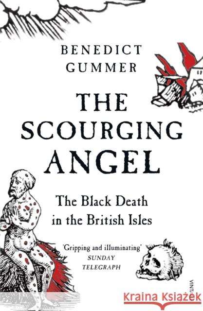 The Scourging Angel: The Black Death in the British Isles Benedict Gummer 9780099548836