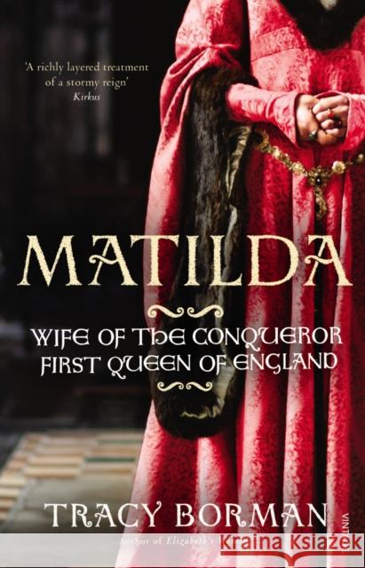 Matilda: Wife of the Conqueror, First Queen of England Tracy Borman 9780099549130