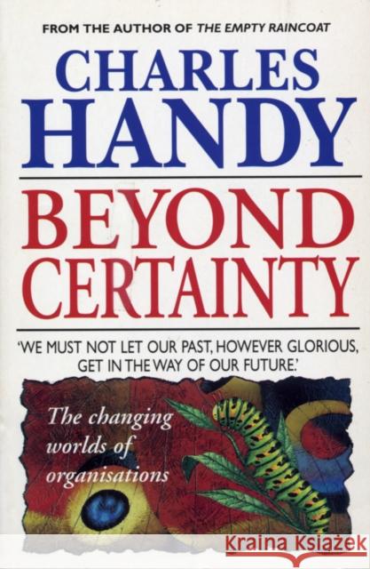 Beyond Certainty : The Changing Worlds of Organisations Charles B. Handy 9780099549918 ARROW BOOKS LTD