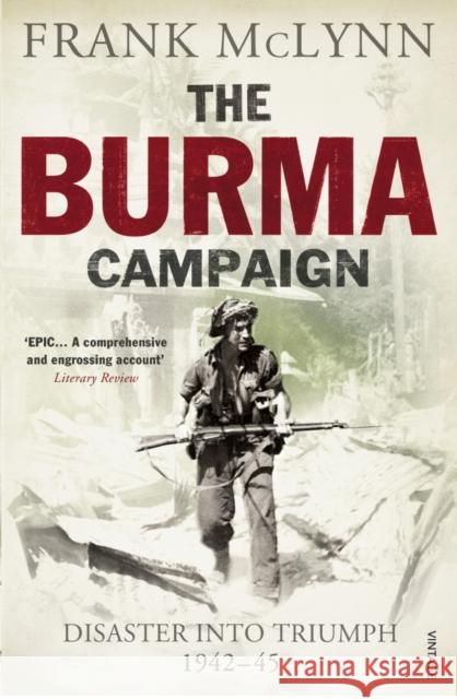 The Burma Campaign: Disaster into Triumph 1942-45 Frank McLynn 9780099551782
