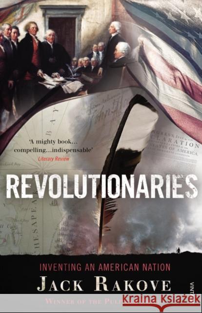 Revolutionaries : Inventing an American Nation Jack Rakove 9780099551867