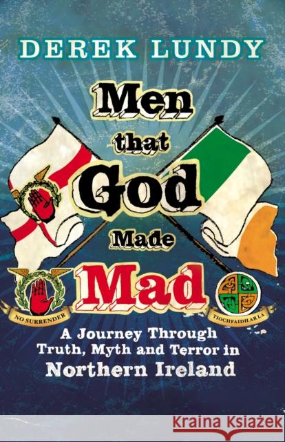 Men That God Made Mad : A Journey through Truth, Myth and Terror in Northern Ireland Derek Lundy 9780099552086 Vintage Publishing