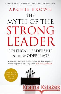 The Myth of the Strong Leader: Political Leadership in the Modern Age Archie Brown 9780099554851 Vintage Publishing
