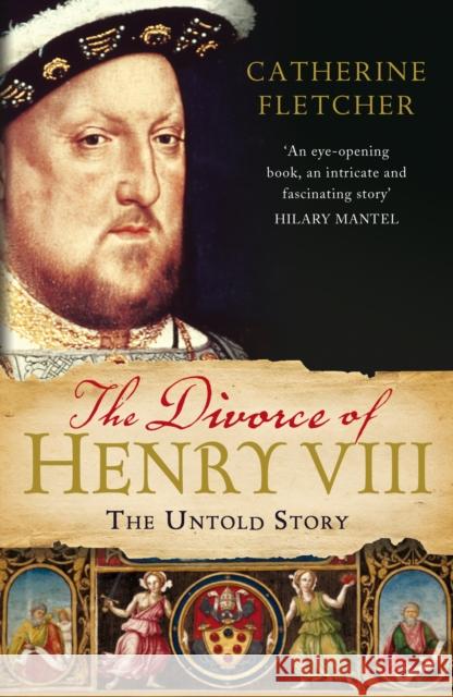 The Divorce of Henry VIII : The Untold Story Catherine Fletcher 9780099554899