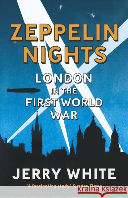 Zeppelin Nights: London in the First World War White, Jerry 9780099556046