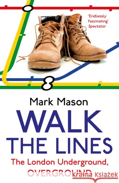 Walk the Lines: The London Underground, Overground Mark Mason 9780099557937