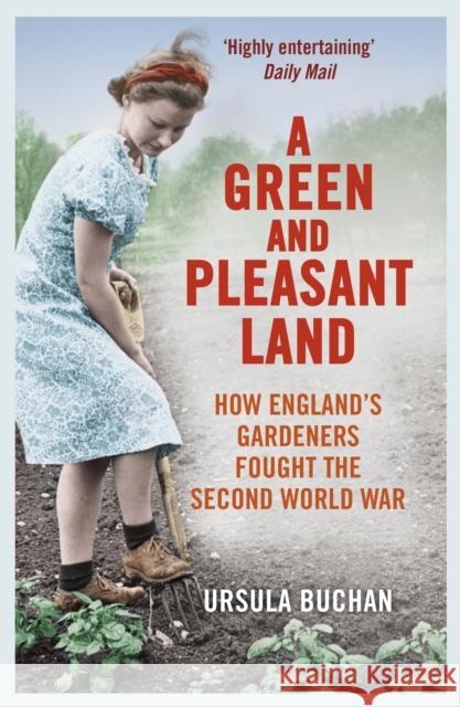 A Green and Pleasant Land: How England's Gardeners Fought the Second World War Buchan, Ursula 9780099558668