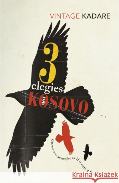 Three Elegies For Kosovo Kadare, Ismail 9780099560951 Vintage Publishing