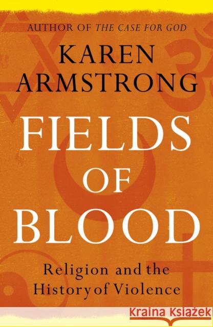 Fields of Blood: Religion and the History of Violence Karen Armstrong 9780099564980 Vintage Publishing