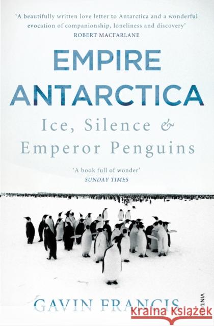 Empire Antarctica : Ice, Silence & Emperor Penguins Gavin Francis 9780099565963