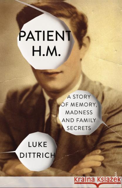 Patient H.M.: A Story of Memory, Madness and Family Secrets Dittrich, Luke 9780099571865