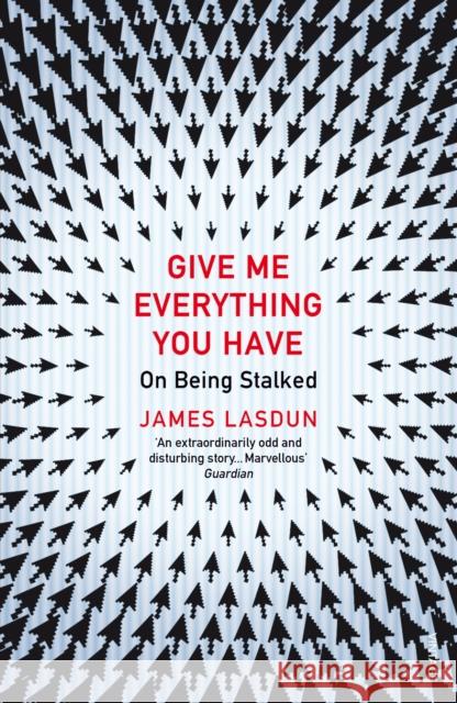 Give Me Everything You Have : On Being Stalked James Lasdun 9780099572312