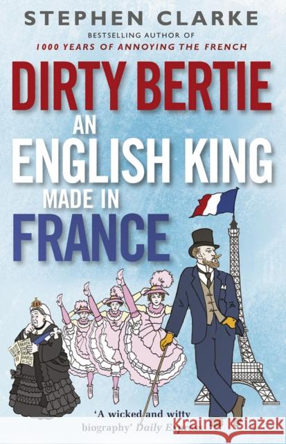 Dirty Bertie: An English King Made in France Clarke, Stephen 9780099574323 Random House UK