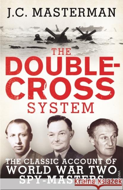 The Double-Cross System: The Classic Account of World War Two Spy-Masters J C Masterman 9780099578239 Vintage Publishing