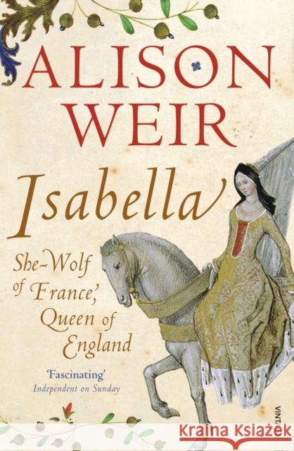 Isabella: She-Wolf of France, Queen of England Alison Weir 9780099578390 Vintage Publishing