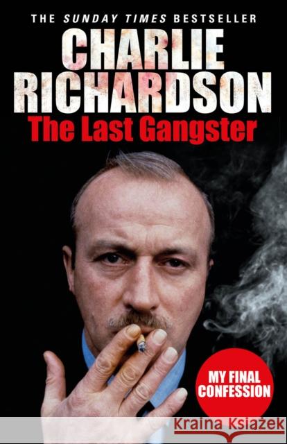 The Last Gangster: My Final Confession Charlie Richardson 9780099580867