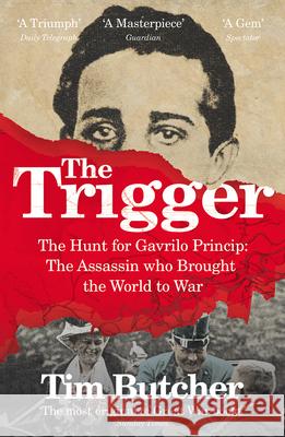 The Trigger: The Hunt for Gavrilo Princip - the Assassin who Brought the World to War Tim Butcher 9780099581338 Vintage Publishing