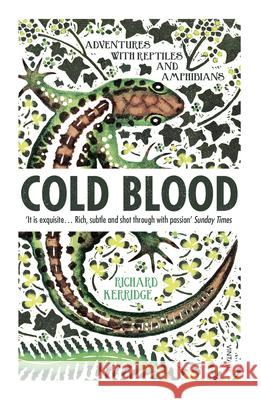 Cold Blood: Adventures with Reptiles and Amphibians Richard Kerridge 9780099581390