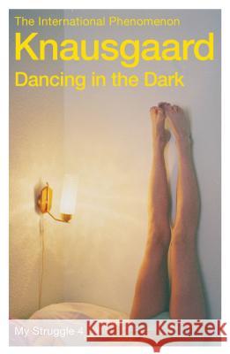 Dancing in the Dark: My Struggle Book 4 Karl Ove Knausgaard 9780099581529 Vintage Publishing